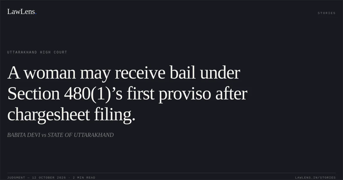 A woman may receive bail under Section 480(1)’s first proviso after chargesheet filing.. BABITA DEVI vs STATE OF UTTARAKHAND. Uttarakhand High Court. LawLens