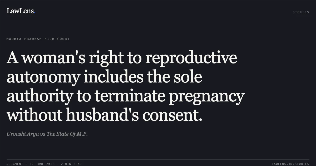A woman's right to reproductive autonomy includes the sole authority to terminate pregnancy without husband's consent.. Urvashi Arya vs The State Of M.P.. Madhya Pradesh High Court. LawLens