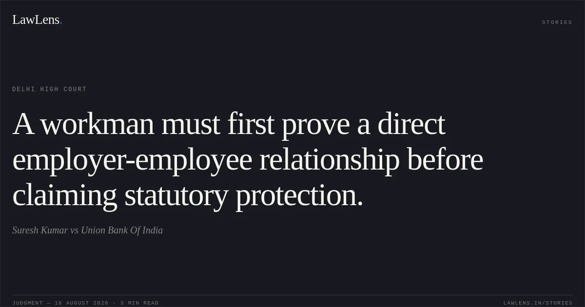 A workman must first prove a direct employer-employee relationship before claiming statutory protection.. Suresh Kumar vs Union Bank Of India. Delhi High Court. LawLens