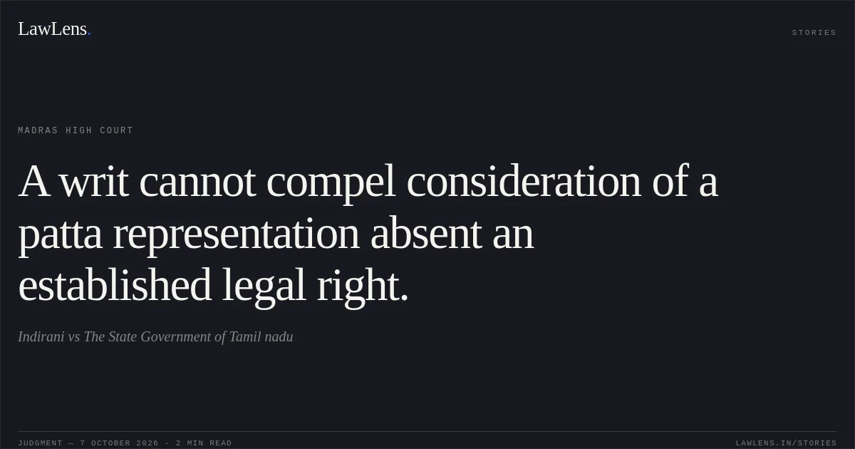 A writ cannot compel consideration of a patta representation absent an established legal right.. Indirani vs The State Government of Tamil nadu. Madras High Court. LawLens