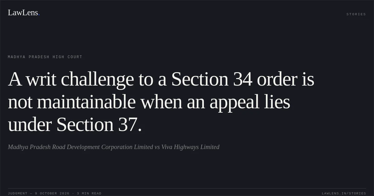 A writ challenge to a Section 34 order is not maintainable when an appeal lies under Section 37.. Madhya Pradesh Road Development Corporation Limited vs Viva Highways Limited. Madhya Pradesh High Court. LawLens