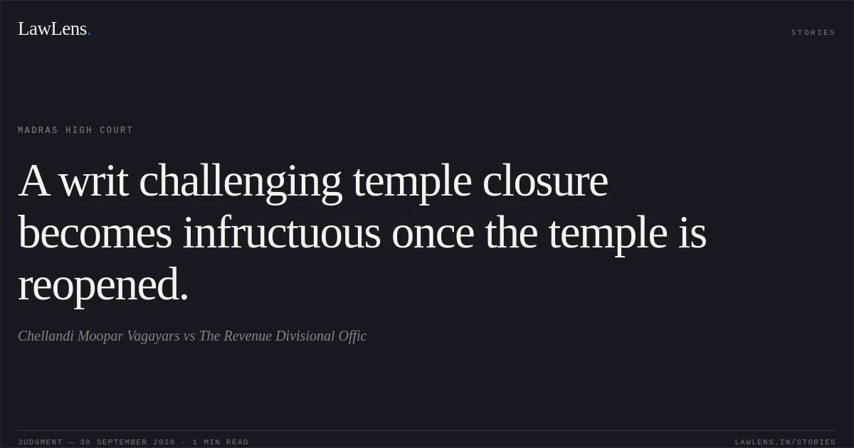 A writ challenging temple closure becomes infructuous once the temple is reopened.. Chellandi Moopar Vagayars vs The Revenue Divisional Offic. Madras High Court. LawLens