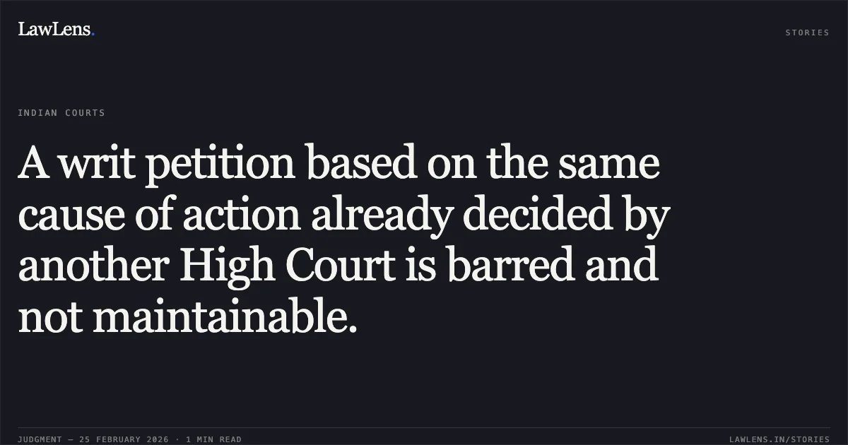 A writ petition based on the same cause of action already decided by another High Court is barred and not maintainable.. Ashok Kumar Upadhaya v. Union of India and Ors. [W.P.(C) 10380/2019]. Delhi High Court. LawLens