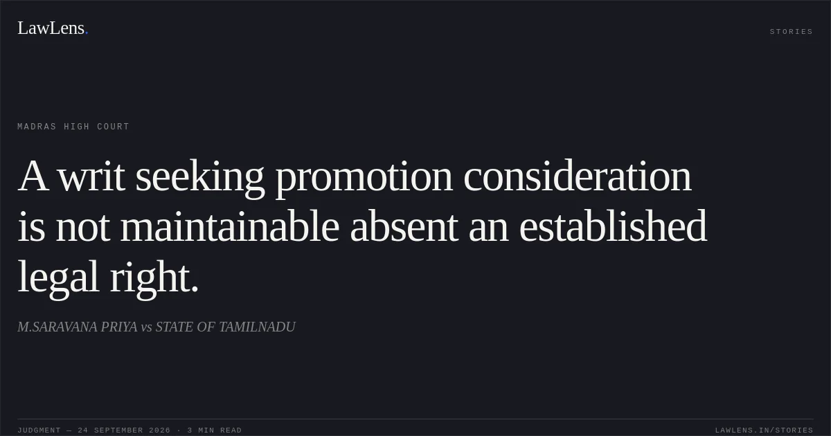 A writ seeking promotion consideration is not maintainable absent an established legal right.. M.SARAVANA PRIYA vs STATE OF TAMILNADU. Madras High Court. LawLens