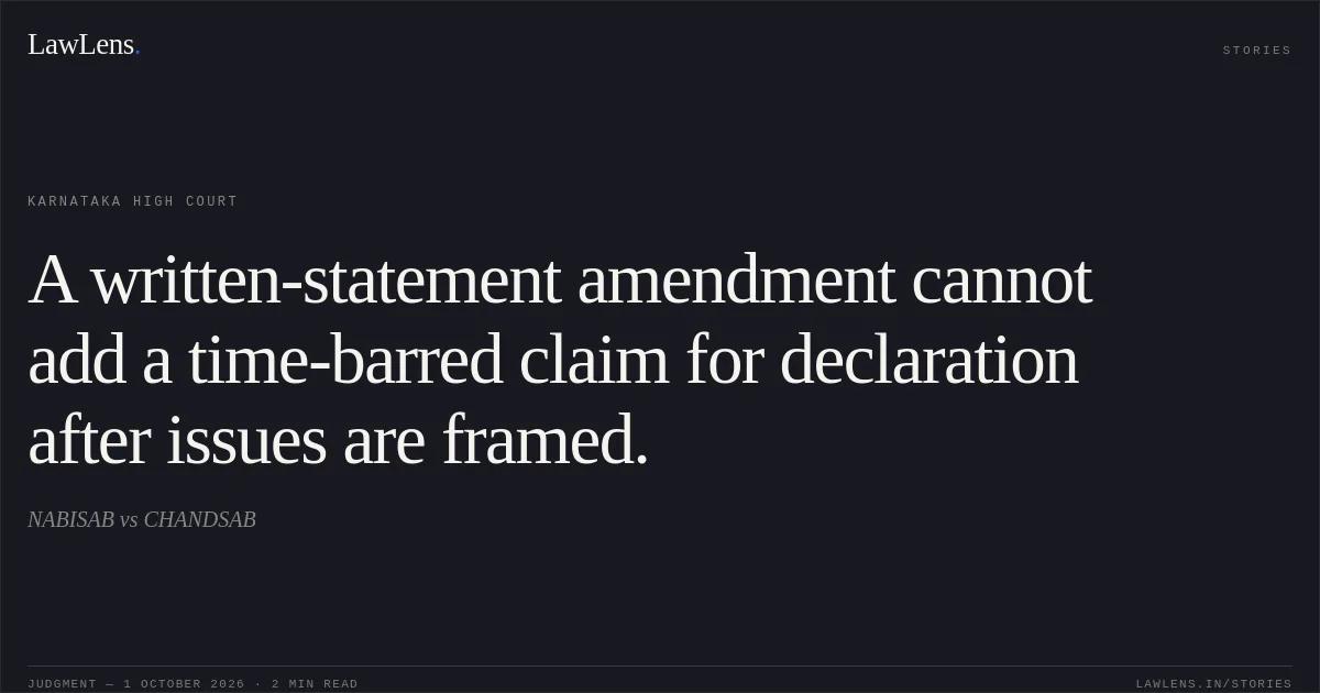 A written-statement amendment cannot add a time-barred claim for declaration after issues are framed.. NABISAB vs CHANDSAB. Karnataka High Court. LawLens