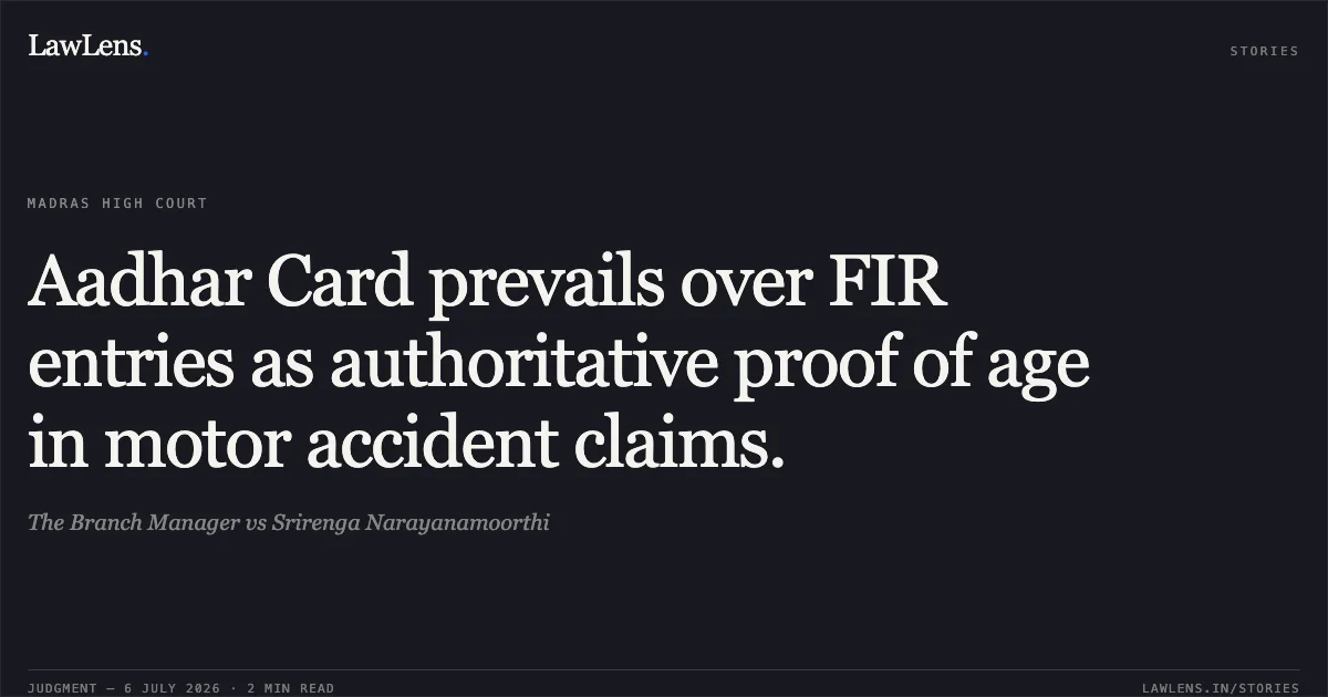 Aadhar Card prevails over FIR entries as authoritative proof of age in motor accident claims.. The Branch Manager vs Srirenga Narayanamoorthi. Madras High Court. LawLens