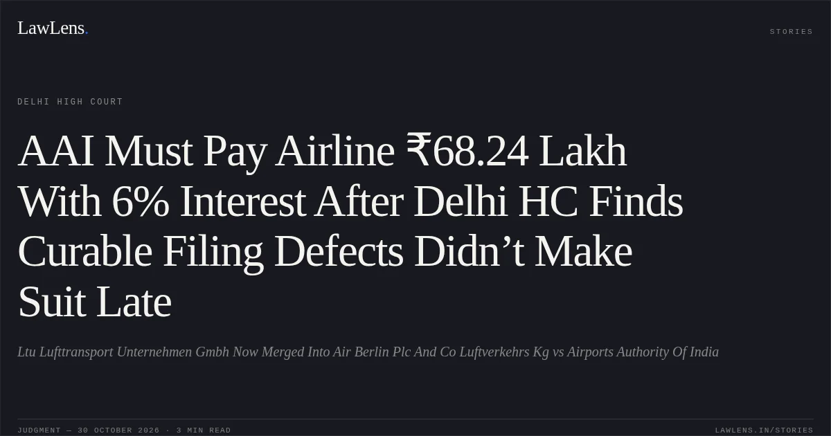 AAI Must Pay Airline ₹68.24 Lakh With 6% Interest After Delhi HC Finds Curable Filing Defects Didn’t Make Suit Late. Ltu Lufttransport Unternehmen Gmbh Now Merged Into Air Berlin Plc And Co Luftverkehrs Kg vs Airports Authority Of India. Delhi High Court. LawLens