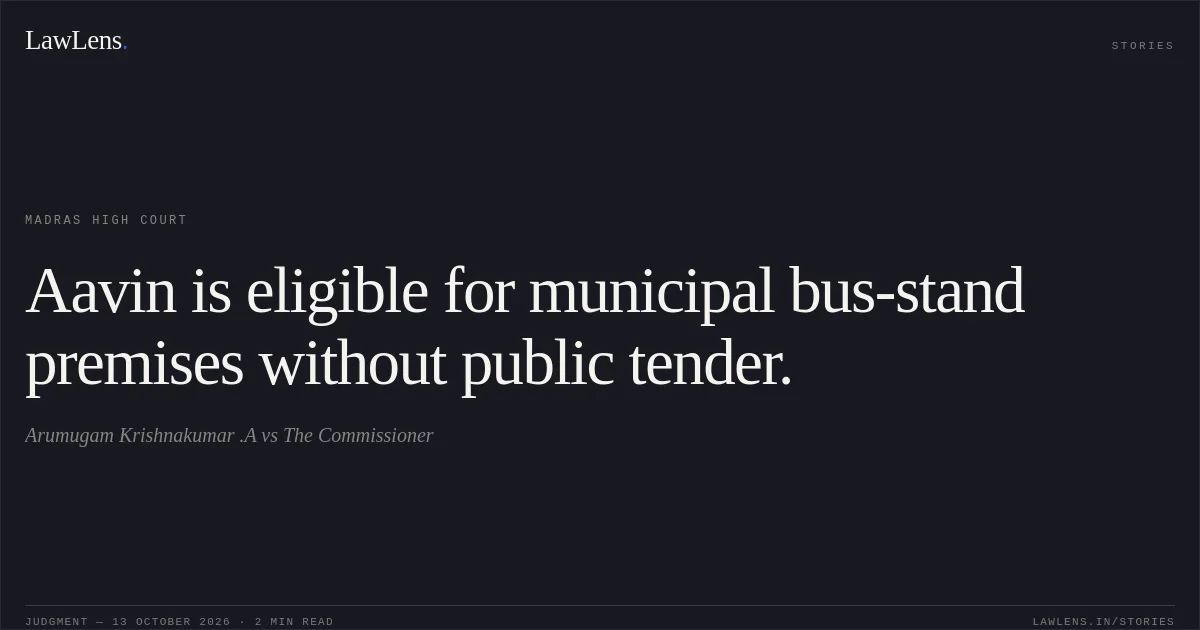 Aavin is eligible for municipal bus-stand premises without public tender.. Arumugam Krishnakumar .A vs The Commissioner. Madras High Court. LawLens