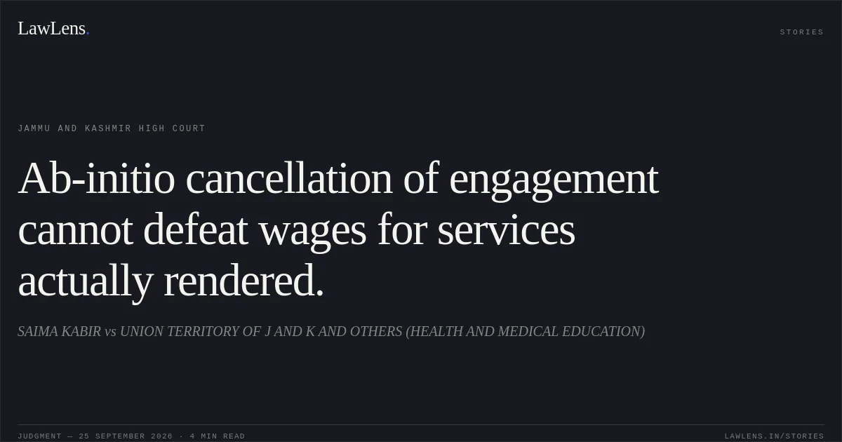 Ab-initio cancellation of engagement cannot defeat wages for services actually rendered.. SAIMA KABIR vs UNION TERRITORY OF J AND K AND OTHERS (HEALTH AND MEDICAL EDUCATION). Jammu and Kashmir High Court. LawLens