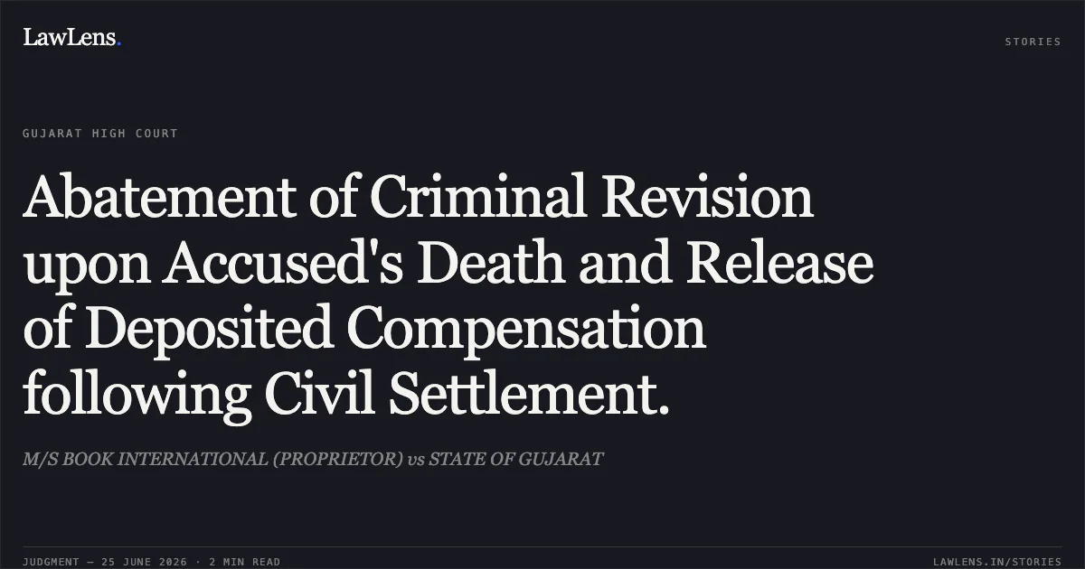 Abatement of Criminal Revision upon Accused's Death and Release of Deposited Compensation following Civil Settlement.. M/S BOOK INTERNATIONAL (PROPRIETOR) vs STATE OF GUJARAT. Gujarat High Court. LawLens