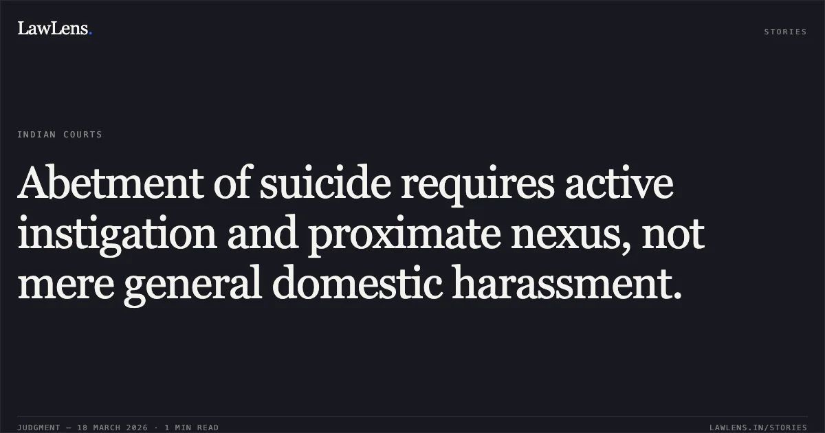 Abetment of suicide requires active instigation and proximate nexus, not mere general domestic harassment.. STATE OF GUJARAT vs MANOJBHAI RASIKBHAI MAKWANA. Gujarat High Court. LawLens