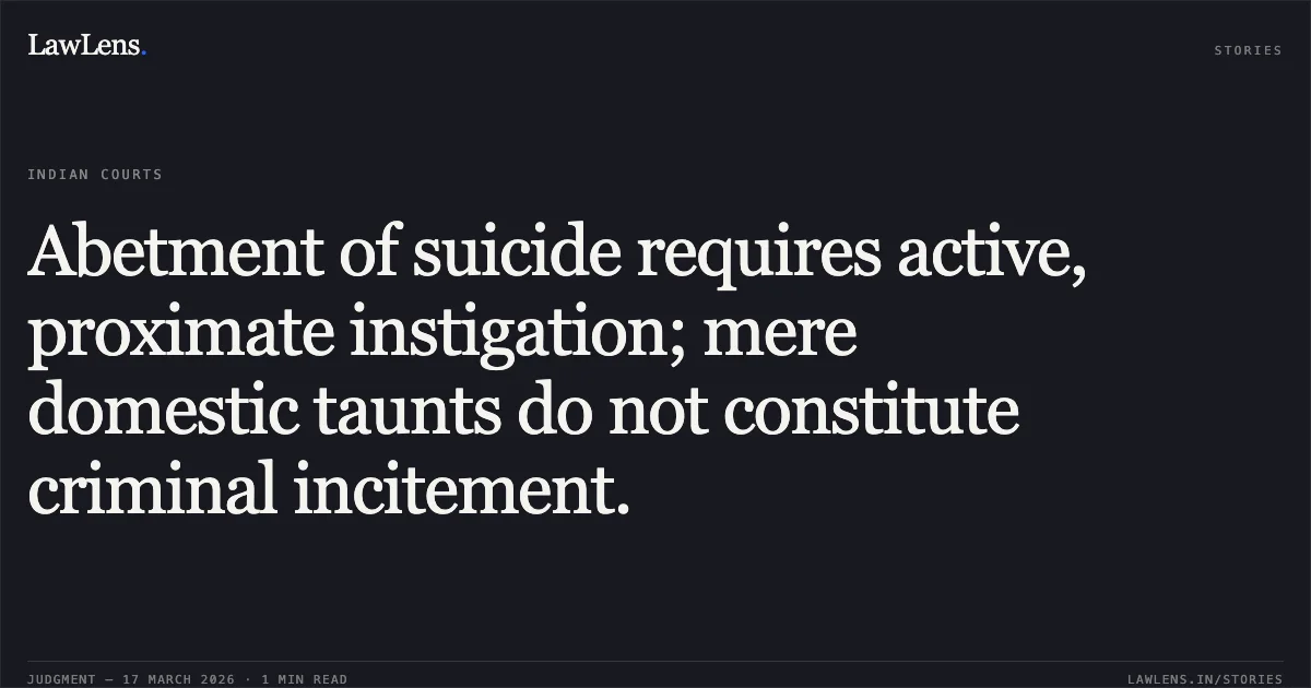 Abetment of suicide requires active, proximate instigation; mere domestic taunts do not constitute criminal incitement.. STATE OF GUJARAT vs DINESHBHAI BABULAL SHAH. Gujarat High Court. LawLens