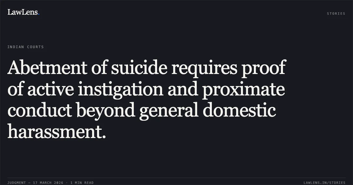 Abetment of suicide requires proof of active instigation and proximate conduct beyond general domestic harassment.. STATE OF GUJARAT vs YASHWANT RAMCHANDRA DANGEY. Gujarat High Court. LawLens