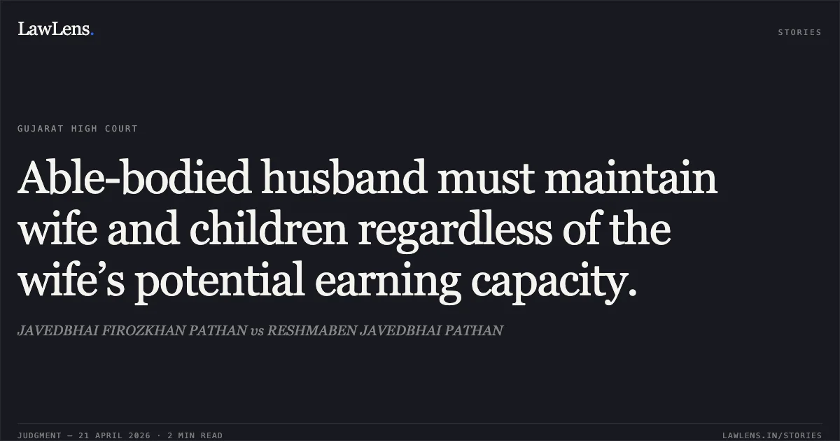 Able-bodied husband must maintain wife and children regardless of the wife’s potential earning capacity.. JAVEDBHAI FIROZKHAN PATHAN vs RESHMABEN JAVEDBHAI PATHAN. Gujarat High Court. LawLens