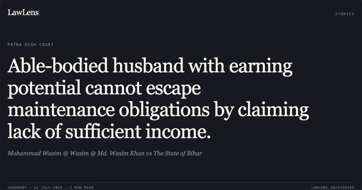 Able-bodied husband with earning potential cannot escape maintenance obligations by claiming lack of sufficient income.. Mohammad Wasim @ Wasim @ Md. Wasim Khan vs The State of Bihar. Patna High Court. LawLens
