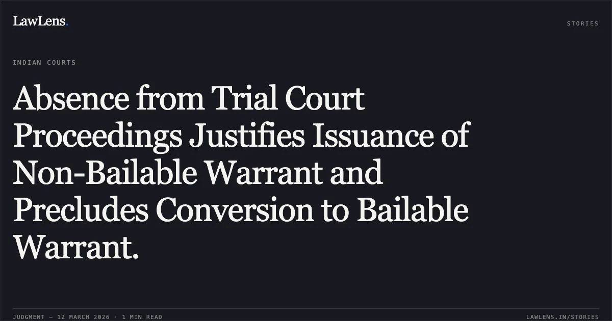 Absence from Trial Court Proceedings Justifies Issuance of Non-Bailable Warrant and Precludes Conversion to Bailable Warrant.. Khoda Vipulkumar Laxmanbhai v. State of Gujarat & 1 other [R/Special Criminal Application (Direction) No. 2149 of 2026]. Gujarat High Court. LawLens