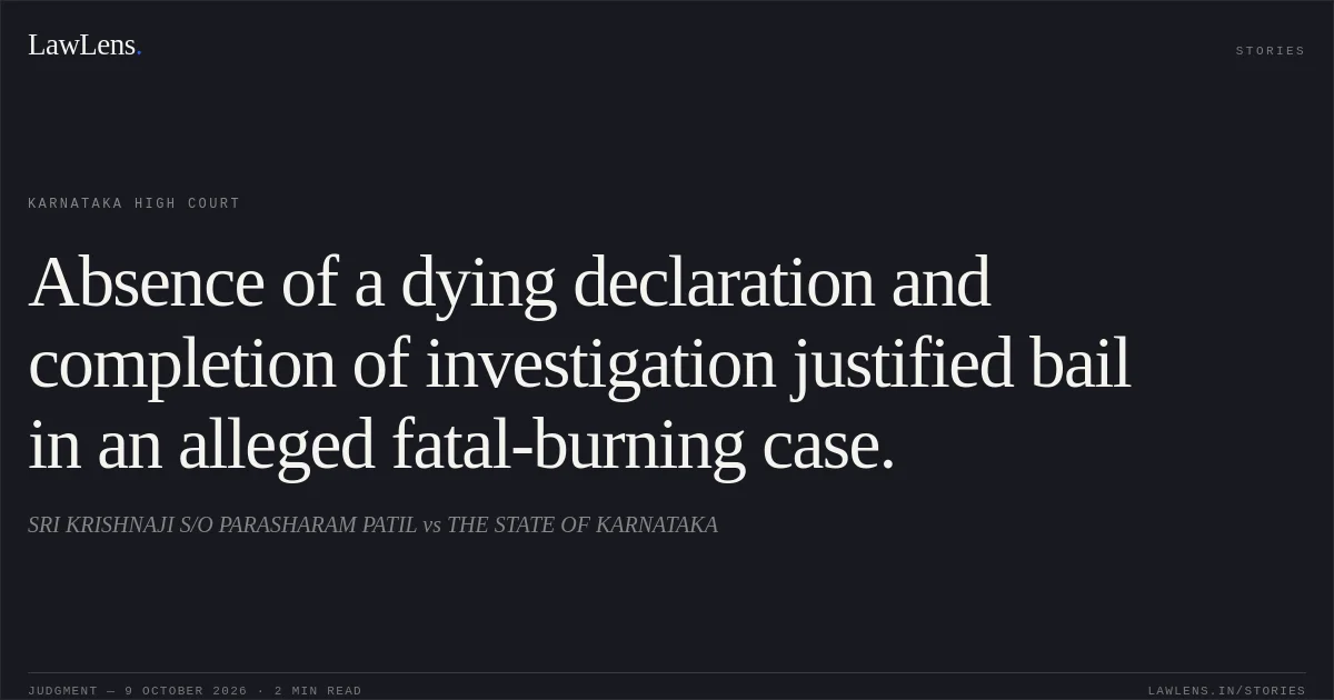 Absence of a dying declaration and completion of investigation justified bail in an alleged fatal-burning case.. SRI KRISHNAJI S/O PARASHARAM PATIL vs THE STATE OF KARNATAKA. Karnataka High Court. LawLens