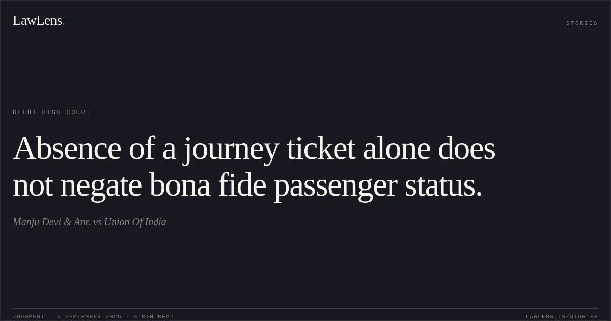 Absence of a journey ticket alone does not negate bona fide passenger status.. Manju Devi & Anr. vs Union Of India. Delhi High Court. LawLens