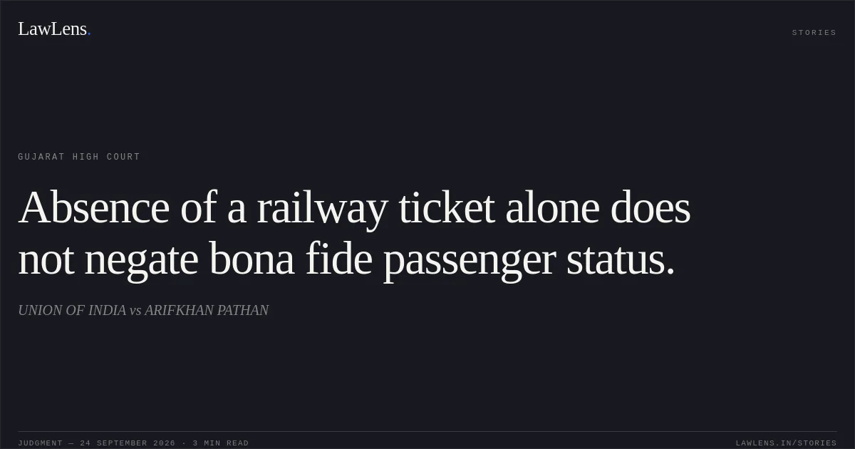 Absence of a railway ticket alone does not negate bona fide passenger status.. UNION OF INDIA vs ARIFKHAN PATHAN. Gujarat High Court. LawLens