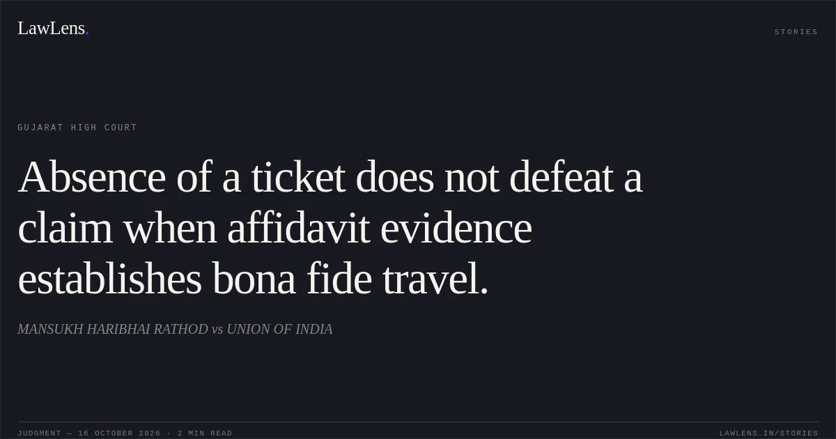 Absence of a ticket does not defeat a claim when affidavit evidence establishes bona fide travel.. MANSUKH HARIBHAI RATHOD vs UNION OF INDIA. Gujarat High Court. LawLens