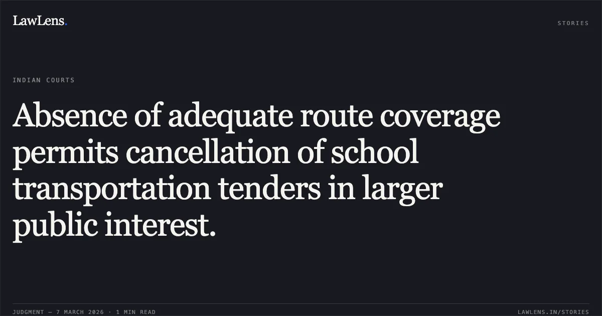 Absence of adequate route coverage permits cancellation of school transportation tenders in larger public interest.. Laxmi Tomar and Others v. The State of Madhya Pradesh and Others [W.P. No. 9862/2025; W.P. No. 21030/2025]. Madhya Pradesh High Court. LawLens