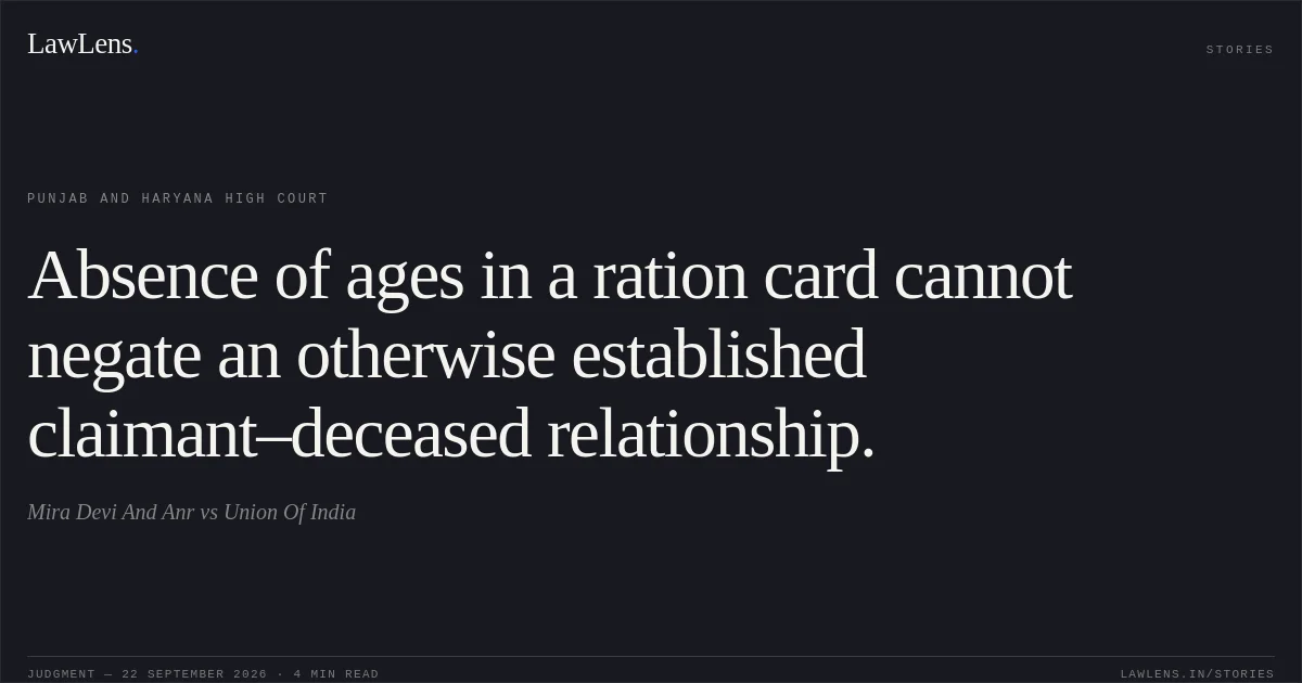 Absence of ages in a ration card cannot negate an otherwise established claimant–deceased relationship.. Mira Devi And Anr vs Union Of India. Punjab and Haryana High Court. LawLens
