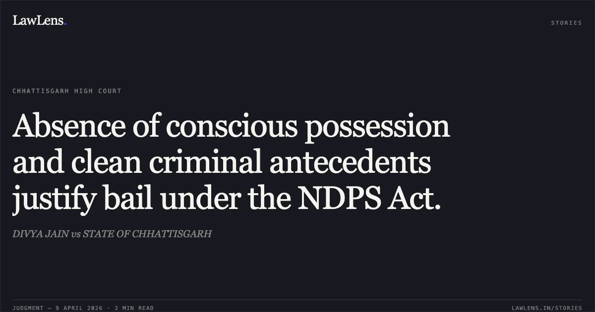Absence of conscious possession and clean criminal antecedents justify bail under the NDPS Act.. DIVYA JAIN vs STATE OF CHHATTISGARH. Chhattisgarh High Court. LawLens