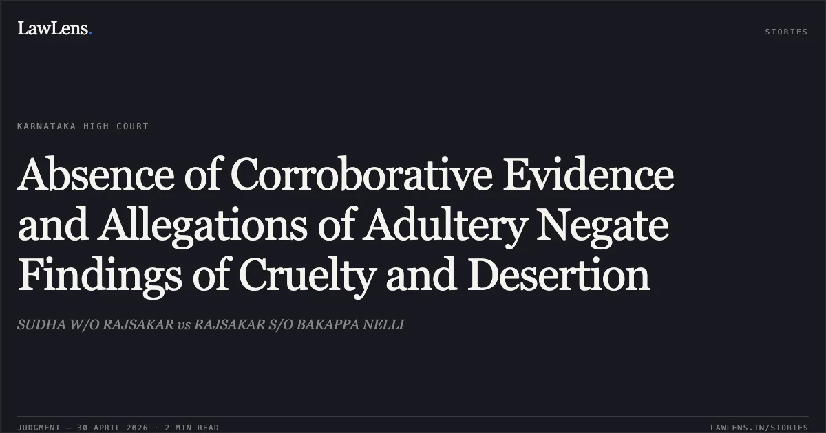 Absence of Corroborative Evidence and Allegations of Adultery Negate Findings of Cruelty and Desertion. SUDHA W/O RAJSAKAR vs RAJSAKAR S/O BAKAPPA NELLI. Karnataka High Court. LawLens