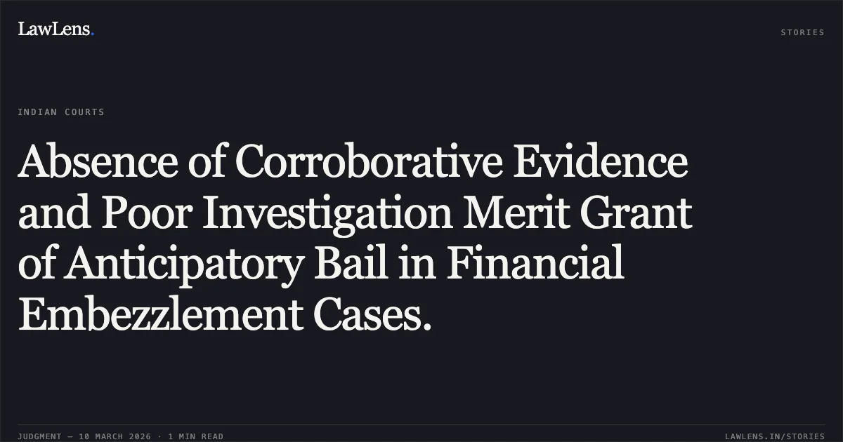 Absence of Corroborative Evidence and Poor Investigation Merit Grant of Anticipatory Bail in Financial Embezzlement Cases.. Jagdish Kishore v. State (NCT of Delhi) [BAIL APPLN. 4625/2025]. Delhi High Court. LawLens