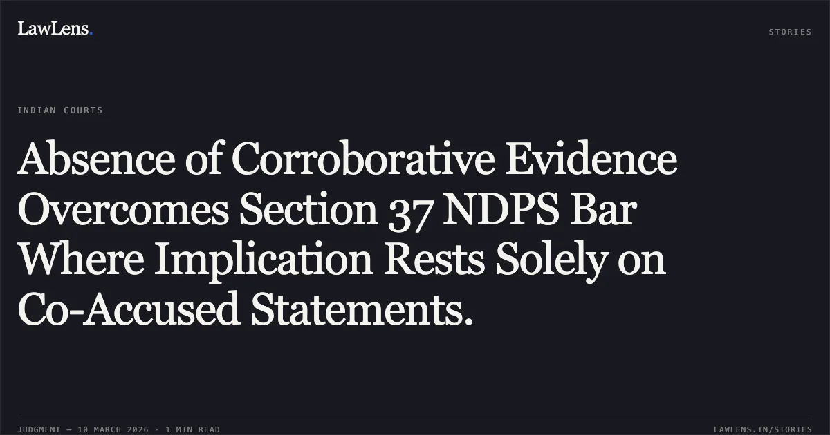 Absence of Corroborative Evidence Overcomes Section 37 NDPS Bar Where Implication Rests Solely on Co-Accused Statements.. Shahnawaj v. The State of Madhya Pradesh [MCRC No. 10248 of 2026]. Madhya Pradesh High Court. LawLens