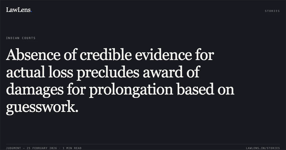 Absence of credible evidence for actual loss precludes award of damages for prolongation based on guesswork.. Mumbai Metropolitan Region Development Authority v. Mumbai Metro One Private Limited, CARBP-427 OF 2024. Bombay High Court. LawLens