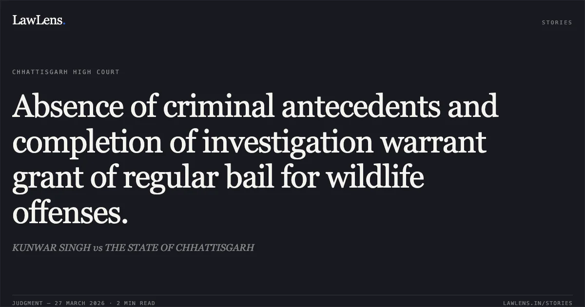 Absence of criminal antecedents and completion of investigation warrant grant of regular bail for wildlife offenses.. KUNWAR SINGH vs THE STATE OF CHHATTISGARH. Chhattisgarh High Court. LawLens