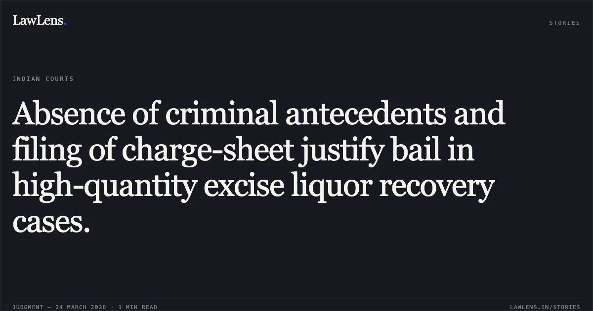 Absence of criminal antecedents and filing of charge-sheet justify bail in high-quantity excise liquor recovery cases.. ASHISH SINGH vs STATE OF CHHATTISGARH. Chhattisgarh High Court. LawLens
