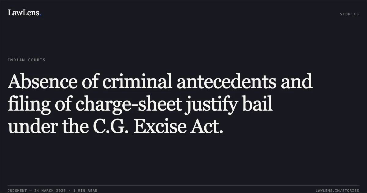 Absence of criminal antecedents and filing of charge-sheet justify bail under the C.G. Excise Act.. RAJESH SINGH THAKUR vs STATE OF CHHATTISGARH. Chhattisgarh High Court. LawLens
