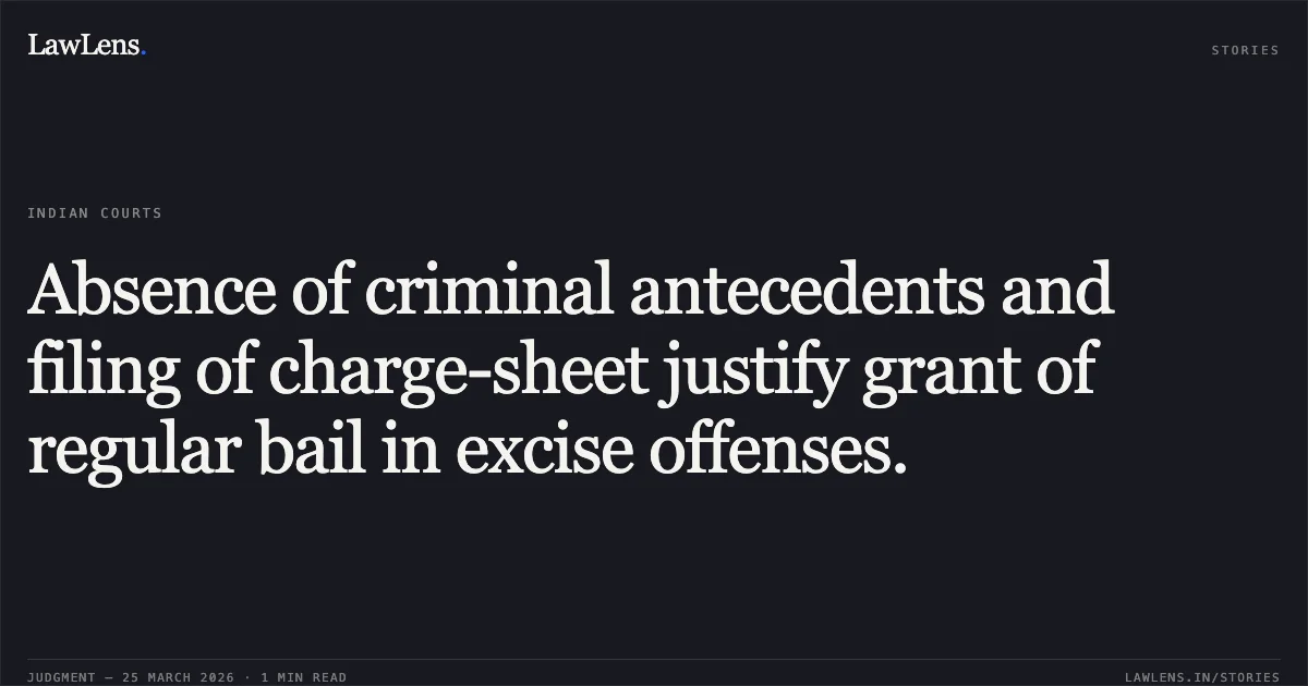 Absence of criminal antecedents and filing of charge-sheet justify grant of regular bail in excise offenses.. SANTESHWAR vs STATE OF CHHATTISGARH. Chhattisgarh High Court. LawLens