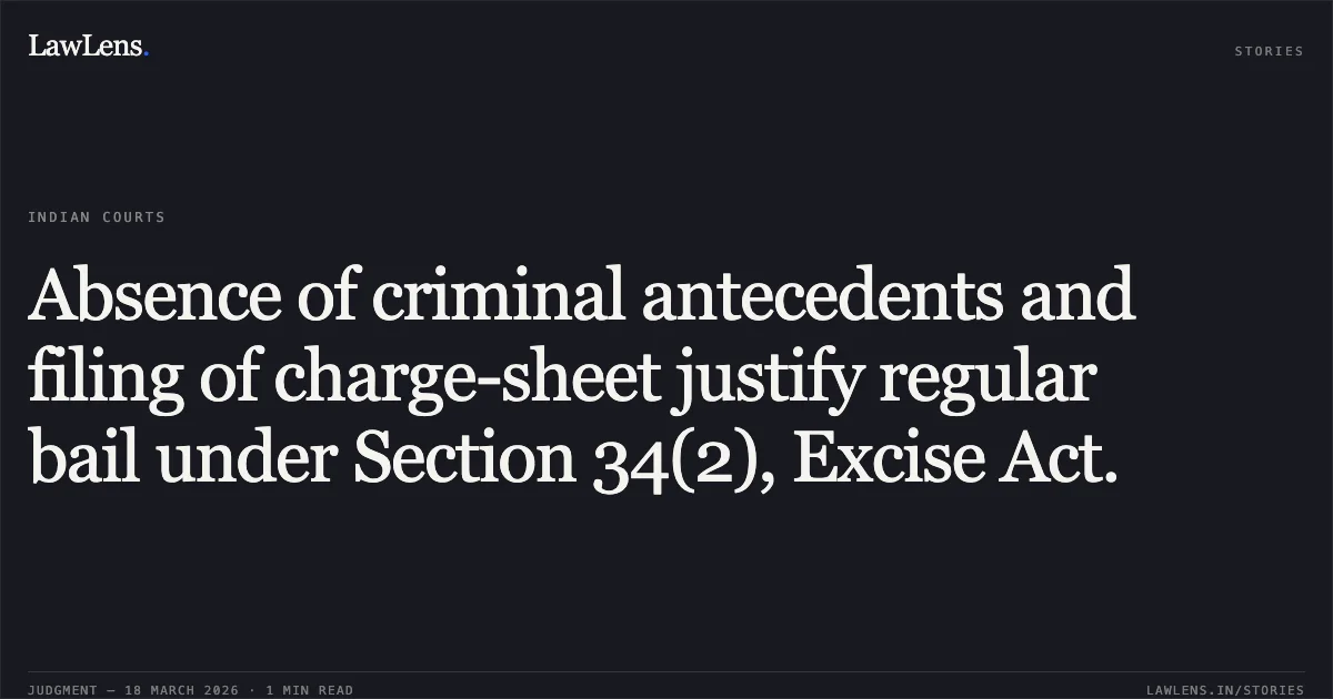Absence of criminal antecedents and filing of charge-sheet justify regular bail under Section 34(2), Excise Act.. BHISHMADEV NIRALA vs STATE OF CHHATTISGARH. Chhattisgarh High Court. LawLens