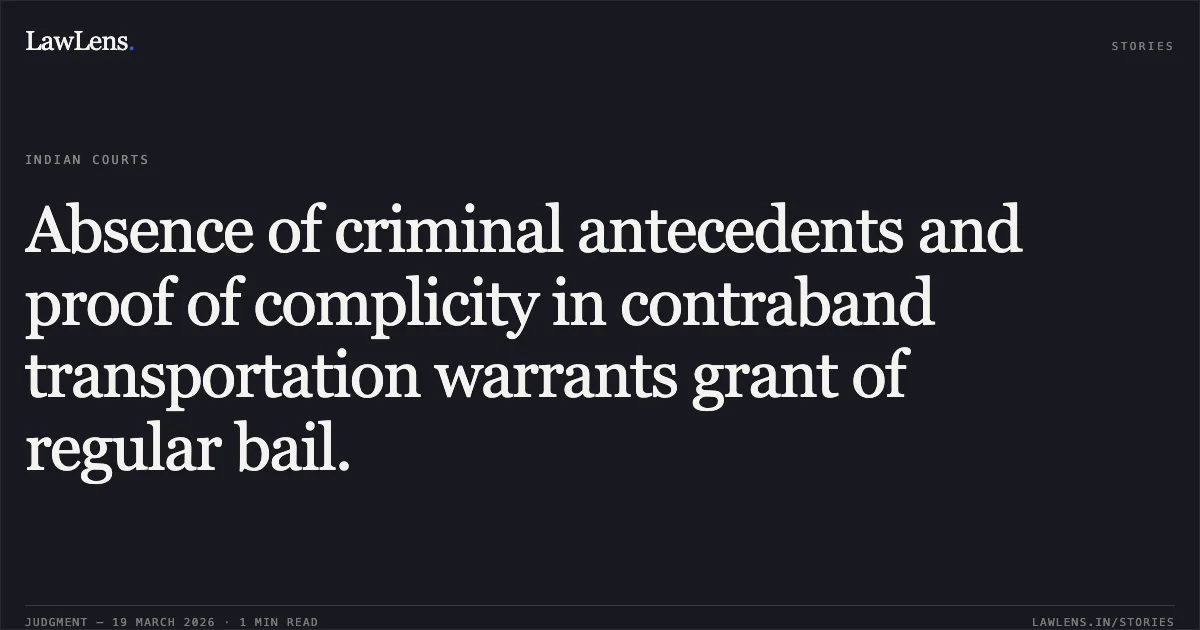 Absence of criminal antecedents and proof of complicity in contraband transportation warrants grant of regular bail.. KAMTA PRASAD SHARMA vs STATE OF CHHATTISGARH. Chhattisgarh High Court. LawLens