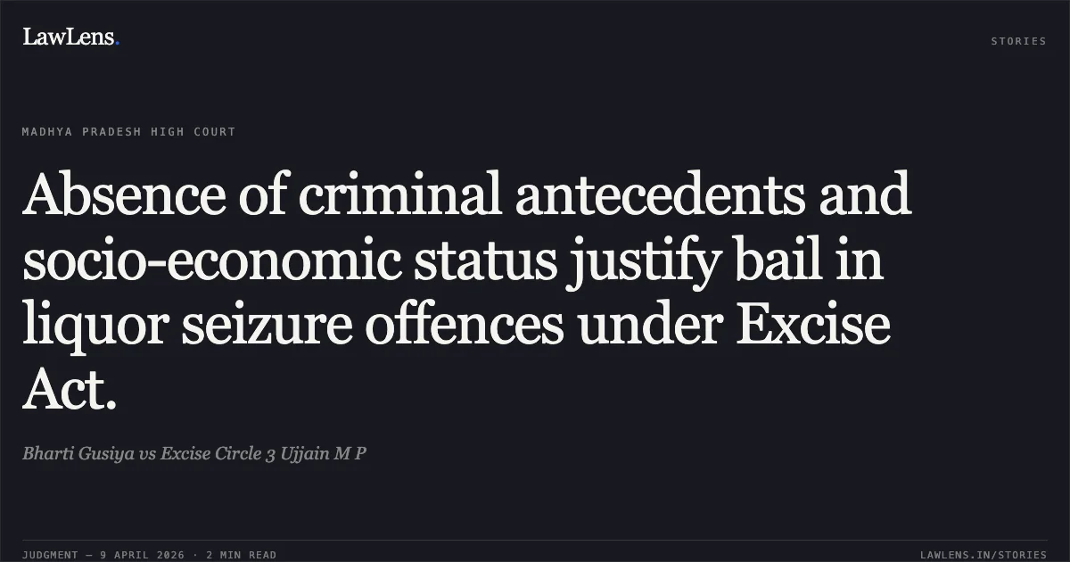 Absence of criminal antecedents and socio-economic status justify bail in liquor seizure offences under Excise Act.. Bharti Gusiya vs Excise Circle 3 Ujjain M P. Madhya Pradesh High Court. LawLens