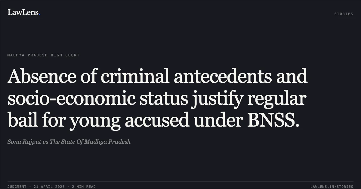 Absence of criminal antecedents and socio-economic status justify regular bail for young accused under BNSS.. Sonu Rajput vs The State Of Madhya Pradesh. Madhya Pradesh High Court. LawLens