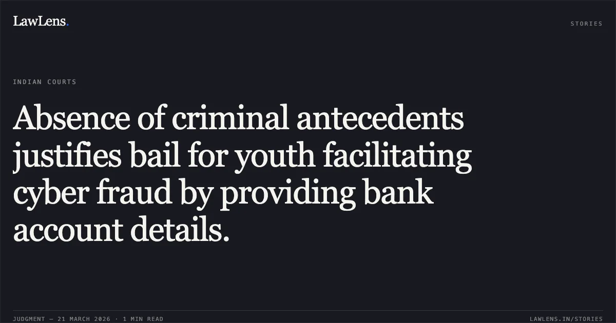 Absence of criminal antecedents justifies bail for youth facilitating cyber fraud by providing bank account details.. Karan Kumar Sharma vs The State Of Madhya Pradesh. Madhya Pradesh High Court. LawLens