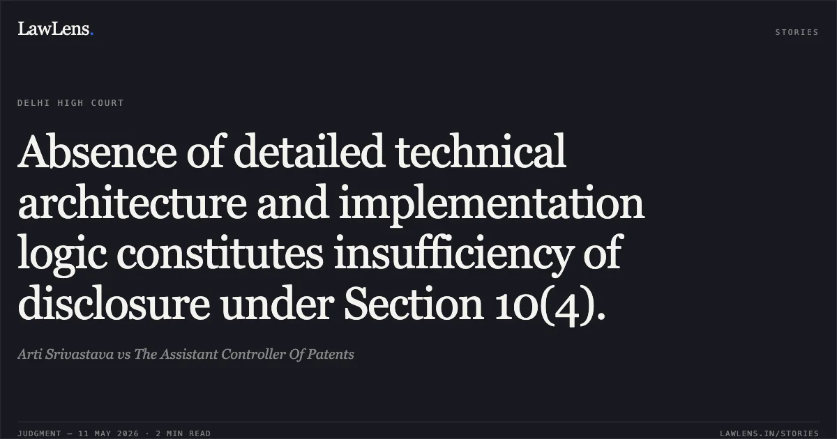 Absence of detailed technical architecture and implementation logic constitutes insufficiency of disclosure under Section 10(4).. Arti Srivastava vs The Assistant Controller Of Patents. Delhi High Court. LawLens