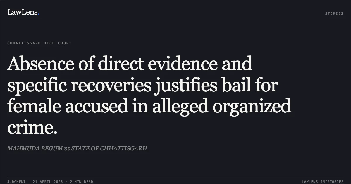 Absence of direct evidence and specific recoveries justifies bail for female accused in alleged organized crime.. MAHMUDA BEGUM vs STATE OF CHHATTISGARH. Chhattisgarh High Court. LawLens