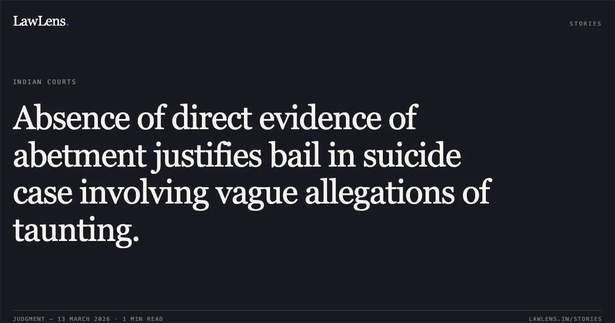 Absence of direct evidence of abetment justifies bail in suicide case involving vague allegations of taunting.. Atibai Verma @ Ramkumari v. State of Chhattisgarh [MCRC No. 2225 of 2026 (2026:CGHC:11451)]. Chhattisgarh High Court. LawLens