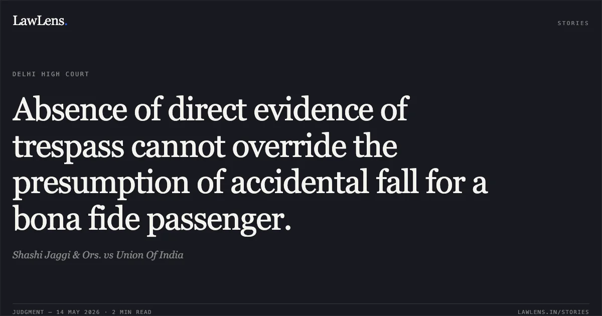 Absence of direct evidence of trespass cannot override the presumption of accidental fall for a bona fide passenger.. Shashi Jaggi & Ors. vs Union Of India. Delhi High Court. LawLens