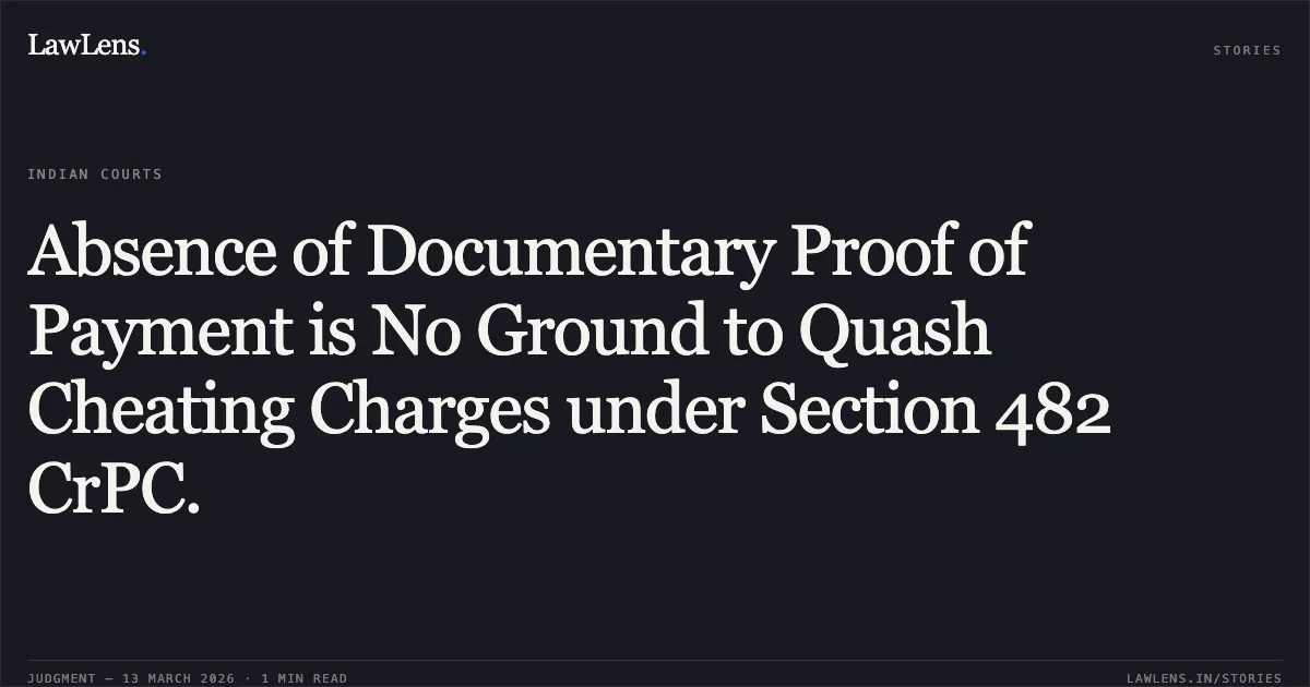 Absence of Documentary Proof of Payment is No Ground to Quash Cheating Charges under Section 482 CrPC.. Shri Gopi Krishna Chaubey @ Gopi Krishna Chaube & Anr. v. The State of Jharkhand & Anr. [2026:JHHC:6404]. Jharkhand High Court. LawLens