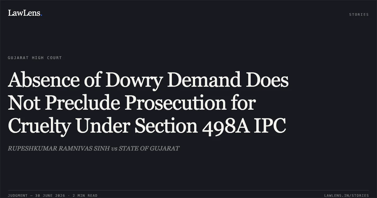 Absence of Dowry Demand Does Not Preclude Prosecution for Cruelty Under Section 498A IPC. RUPESHKUMAR RAMNIVAS SINH vs STATE OF GUJARAT. Gujarat High Court. LawLens
