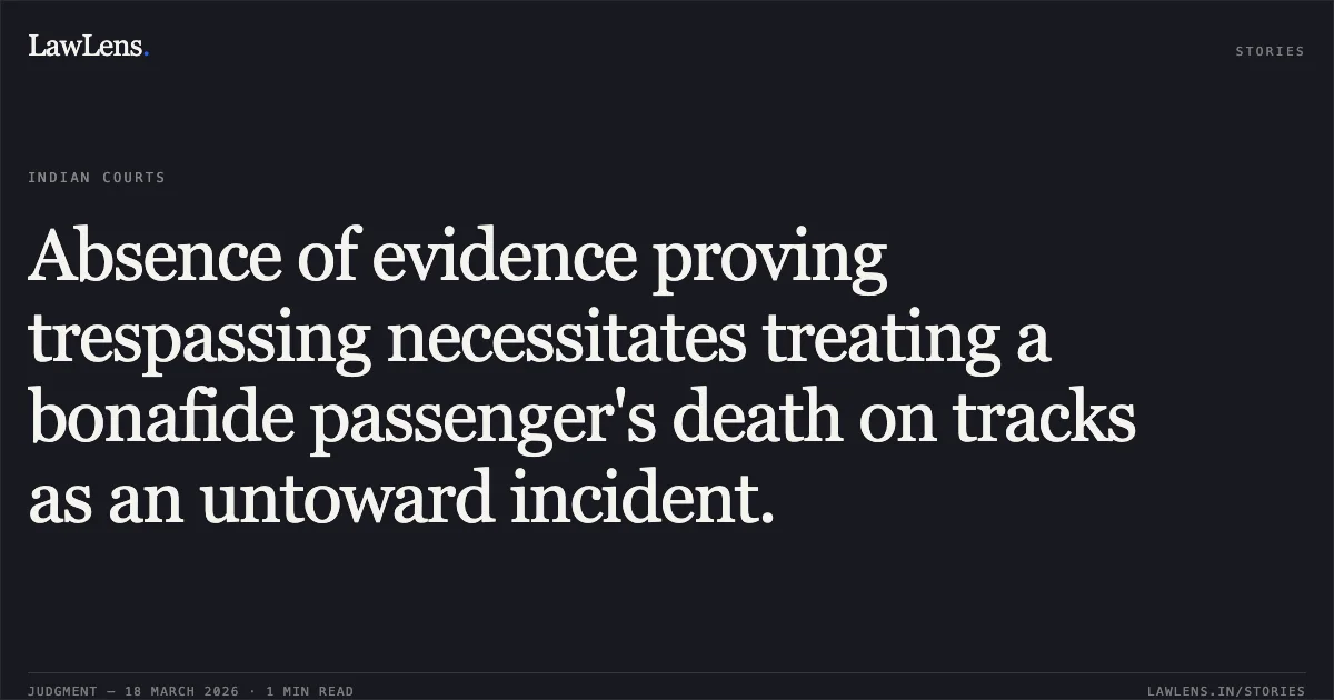 Absence of evidence proving trespassing necessitates treating a bonafide passenger's death on tracks as an untoward incident.. MRS. CORINNA VALENTINA D'SOUZA AND ORS. vs UNION OF INDIA THROUGH THE GENERAL MANGAER, WESTER RAILWAY. Bombay High Court. LawLens
