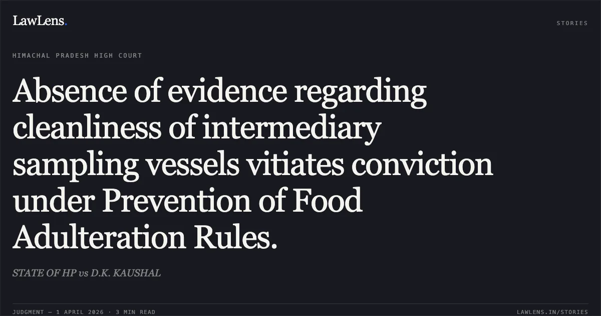 Absence of evidence regarding cleanliness of intermediary sampling vessels vitiates conviction under Prevention of Food Adulteration Rules.. STATE OF HP vs D.K. KAUSHAL. High Court of Himachal Pradesh. LawLens