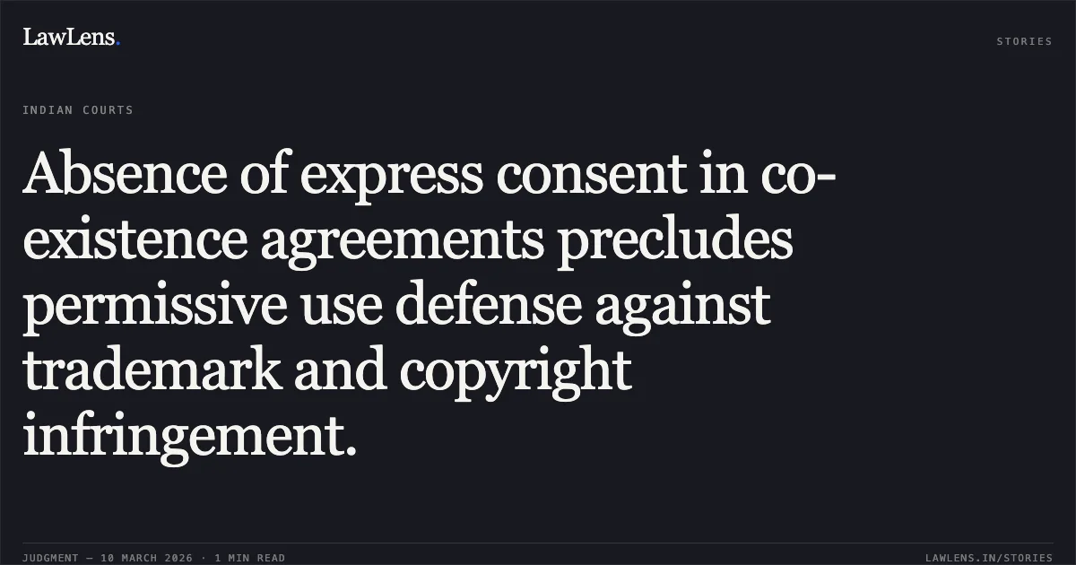 Absence of express consent in co-existence agreements precludes permissive use defense against trademark and copyright infringement.. Crocodile International Pte. Ltd. v. La Chemise Lacoste and Anr. [RFA(OS)(COMM) 18/2024 & RFA(OS)(COMM) 10/2025]. Delhi High Court. LawLens