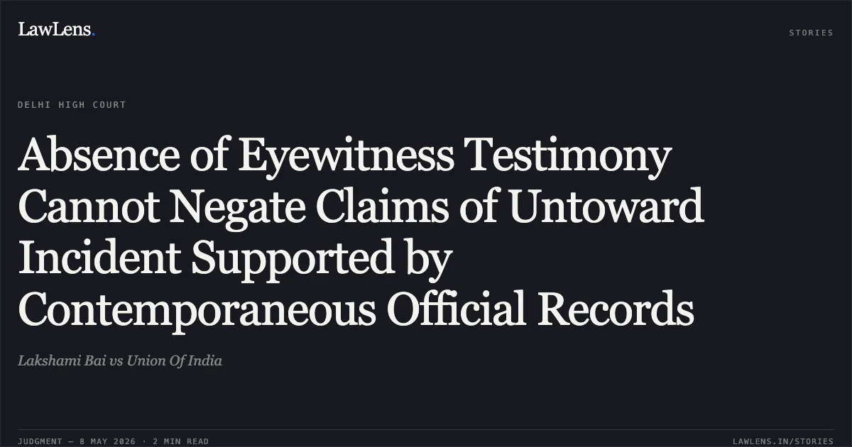 Absence of Eyewitness Testimony Cannot Negate Claims of Untoward Incident Supported by Contemporaneous Official Records. Lakshami Bai vs Union Of India. Delhi High Court. LawLens